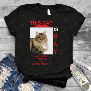 This Cat Is Gay And There S Nothing You Can Do About It- 28 - Trending Shirt For Women Vintage Retro Tee For Men Kid's T-Shirt Handmade Shirt