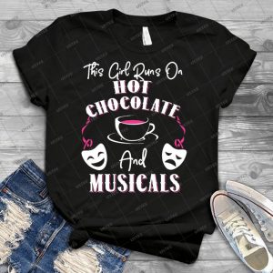 This Girl Runs On Hot Chocolate And Musicals T-Shirt - Best Unisex Trending Handmade T-shirt Gift Idea For Men T-shirt For Woman