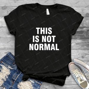 This Is Not Normal - Best Unisex Trending Handmade T-shirt Gift Idea For Men T-shirt For Woman