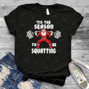 Tis The Season To Be Squatting-Santa Leg Day - Best Unisex Trending Handmade T-shirt Gift Idea For Men T-shirt For Woman