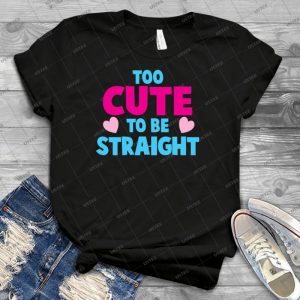 Too Cute To Be Straight  62 - Best Unisex Trending Handmade T-shirt Gift Idea For Men T-shirt For Woman