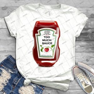 Too Much Sauce - Best Unisex Trending Handmade T-shirt Gift Idea For Men T-shirt For Woman
