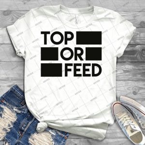 Top Or Feed - Best Unisex Trending Handmade T-shirt Gift Idea For Men T-shirt For Woman