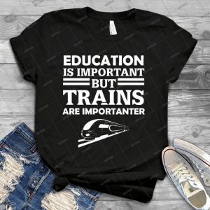 Trains Are Importanter - Best Unisex Trending Handmade T-shirt Gift Idea For Men T-shirt For Woman