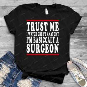 Trust Me, I Am A Surgeon - Best Unisex Trending Handmade T-shirt Gift Idea For Men T-shirt For Woman