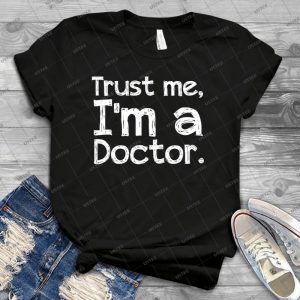 Trust Me, I M A Doctor 5 - Best Unisex Trending Handmade T-shirt Gift Idea For Men T-shirt For Woman