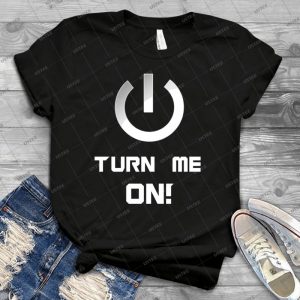 Turn Me On - Best Unisex Trending Handmade T-shirt Gift Idea For Men T-shirt For Woman