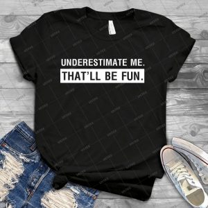 Underestimate Me- That Ll Be Fun - Best Unisex Trending Handmade T-shirt Gift Idea For Men T-shirt For Woman