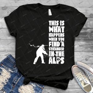 ---When You Find A Stranger In The Alps - Best Unisex Trending Handmade T-shirt Gift Idea For Men T-shirt For Woman