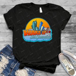 Wake Up San Francisco - Best Unisex Trending Handmade T-shirt Gift Idea For Men T-shirt For Woman
