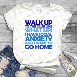 Walk Up To The Club Like What Up I Have Social Anxiety And I Want To Go Home 77 - Gift Idea Shirt For Men Tee For Women Classic Retro Vintage Graphic T-Shirt