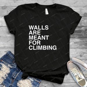 Walls Are Meant For Climbing - Best Unisex Trending Handmade T-shirt Gift Idea For Men T-shirt For Woman