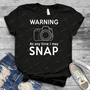 Warning-At Any Time I May Snap - Best Unisex Trending Handmade T-shirt Gift Idea For Men T-shirt For Woman