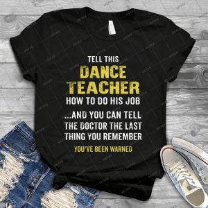 Warning Don T Tell This Dance Teacher How To Do His Job- Funny Gift- 40 - Vintage Men's Shirt Tshirt For Women Classic Handmade Shirt Retro Graphic Tee