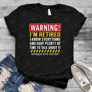 Warning I M Retired Funny Retirement Gag Gift - Best Unisex Trending Handmade T-shirt Gift Idea For Men T-shirt For Woman