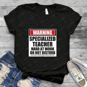 Warning Specialized Teacher Hard At Work Do Not Disturb 78 - Trending Shirt For Women Vintage Retro Tee For Men Kid's T-Shirt Handmade Shirt
