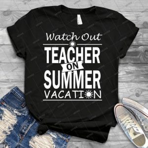 Watch Out - Teacher On Summer Vacation  17 - Best Unisex Trending Handmade T-shirt Gift Idea For Men T-shirt For Woman
