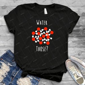 Water Those 79 - Best Unisex Trending Handmade T-shirt Gift Idea For Men T-shirt For Woman