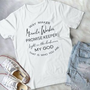 Way Maker Miracle Worker Promise Keeper Light In The Darkness My God That Is Who You Are Best Handmade Shirt