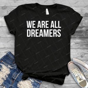 We Are All Dreamers Shirt - Defend Daca - Gift Idea Shirt For Men Tee For Women Classic Retro Vintage Graphic T-Shirt