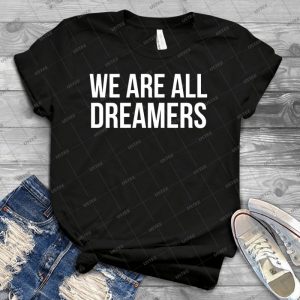We Are All Dreamers Shirt - Defend Daca - Vintage Men's Shirt Tshirt For Women Classic Handmade Shirt Retro Graphic Tee