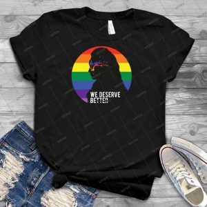 We Deserve Better - Best Unisex Trending Handmade T-shirt Gift Idea For Men T-shirt For Woman