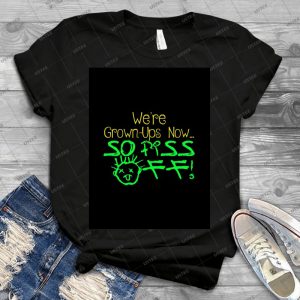 We Re Grown-Ups Now---So Piss Off - Gift Idea Shirt For Men Tee For Women Classic Retro Vintage Graphic T-Shirt