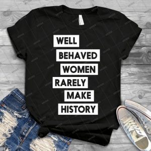 Well Behaved Women Rarely Make History - Gift Idea Shirt For Men Tee For Women Classic Retro Vintage Graphic T-Shirt