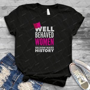 Well Behaved Women Seldom Make History - Womens March 6 - Vintage Men's Shirt Tshirt For Women Classic Handmade Shirt Retro Graphic Tee