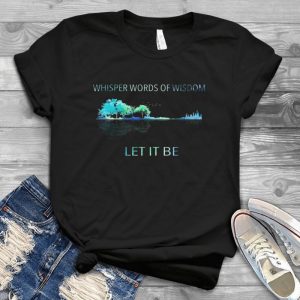 Whisper Words Of Wisdom Let It Be The Beatlles Best Song Handmade Shirt