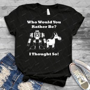 Who Would You Rather Be - Best Unisex Trending Handmade T-shirt Gift Idea For Men T-shirt For Woman