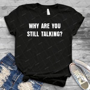 Why Are You Still Talking To Me 12 - Vintage Men's Shirt Tshirt For Women Classic Handmade Shirt Retro Graphic Tee