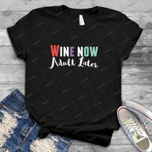 Wine Now Adult Later 87 - Trending Shirt For Women Vintage Retro Tee For Men Kid's T-Shirt Handmade Shirt