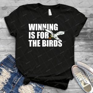 Winning Is For The Birds Eagles Football Shirt - Best Unisex Trending Handmade T-shirt Gift Idea For Men T-shirt For Woman