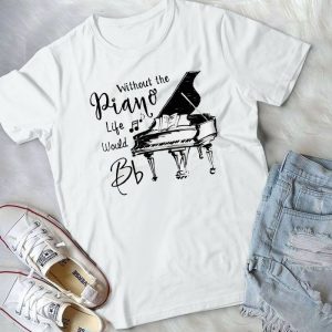 Without The Piano Life Wold Bb - Music Lovers - Piano Players - Piano Lovers - Best Music Handmade Shirt