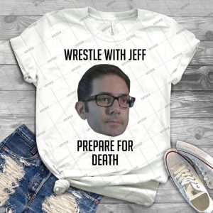 Wrestle With Jeff, Prepare For Death - Best Unisex Trending Handmade T-shirt Gift Idea For Men T-shirt For Woman