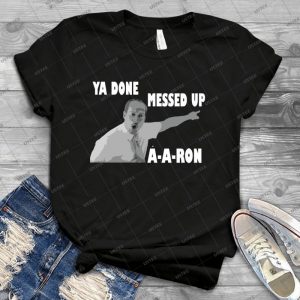 Ya Done Messed Up A-A-Ron - Best Unisex Trending Handmade T-shirt Gift Idea For Men T-shirt For Woman