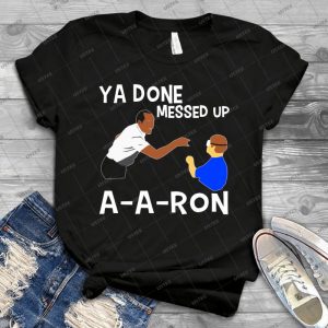 Ya Done Messed Up A-A-Ron T-Shirt - Gift Idea Shirt For Men Tee For Women Classic Retro Vintage Graphic T-Shirt