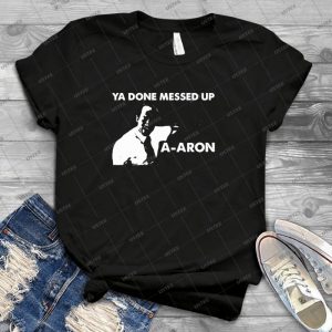 Ya Done Messed Up A-Aron Funny - Best Unisex Trending Handmade T-shirt Gift Idea For Men T-shirt For Woman