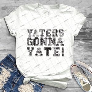 Yaters Gonna Yate Shirt - Best Unisex Trending Handmade T-shirt Gift Idea For Men T-shirt For Woman