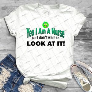 Yes I Am A Nurse No I Don;T Want To Look At It Funny - Best Unisex Trending Handmade T-shirt Gift Idea For Men T-shirt For Woman