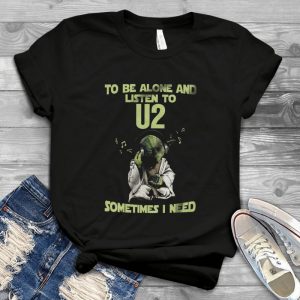 Yodda Master To Be Alone And Listen To U2 Sometimes I Need Retro Tee - Yodda Staar Waars Loves U2 Band Funny Shirt For Men Women Kids Handmade Shirt