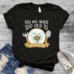 You Are Never Too Old To Play In The Dirt Therapy 10 - Vintage Men's Shirt Tshirt For Women Classic Handmade Shirt Retro Graphic Tee