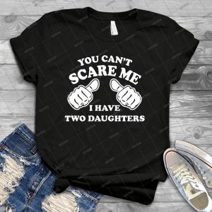 You Can T Scare Me I Have Two Daughters - Best Unisex Trending Handmade T-shirt Gift Idea For Men T-shirt For Woman
