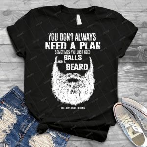 You Don T Always Need A Plan Sometimes You Just Need Balls And A A Beard - Best Unisex Trending Handmade T-shirt Gift Idea For Men T-shirt For Woman