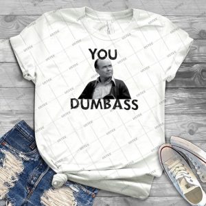 You Dumbass- That70s Show- Best Unisex Trending Handmade T- Shirt Gift Idea For Men T- Shirt For Woman