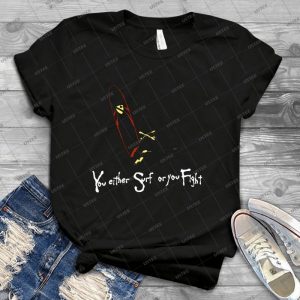 You Either Surf Or You Fight - Best Unisex Trending Handmade T-shirt Gift Idea For Men T-shirt For Woman