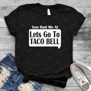 You Had Me At Lets Go To Taco Bell 67 - Best Unisex Trending Handmade T-shirt Gift Idea For Men T-shirt For Woman