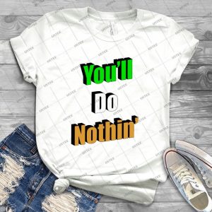 You Ll Do Nothin Text Design 21 - Trending Shirt For Women Vintage Retro Tee For Men Kid's T-Shirt Handmade Shirt