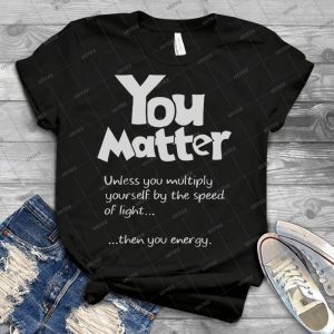 You Matter Gift Shirt - Best Unisex Trending Handmade T-shirt Gift Idea For Men T-shirt For Woman